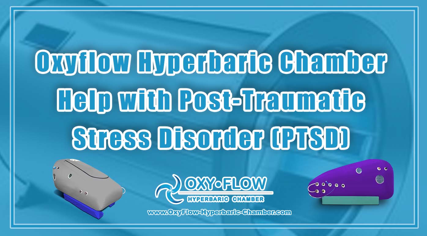 Oxyflow Hyperbaric Chamber Help with Post-Traumatic Stress Disorder (PTSD)