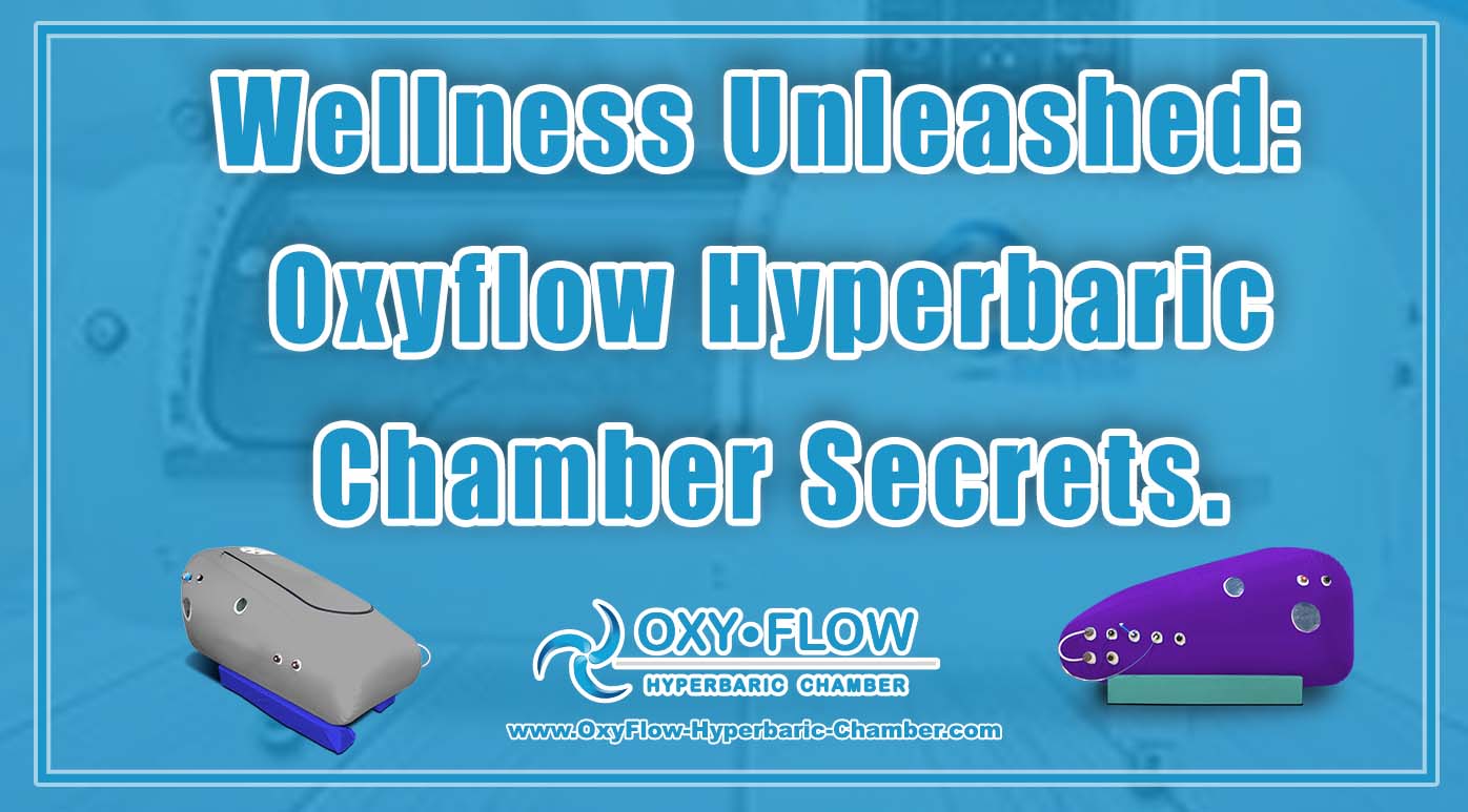 Wellness Unleashed Oxyflow Hyperbaric Chamber Secrets