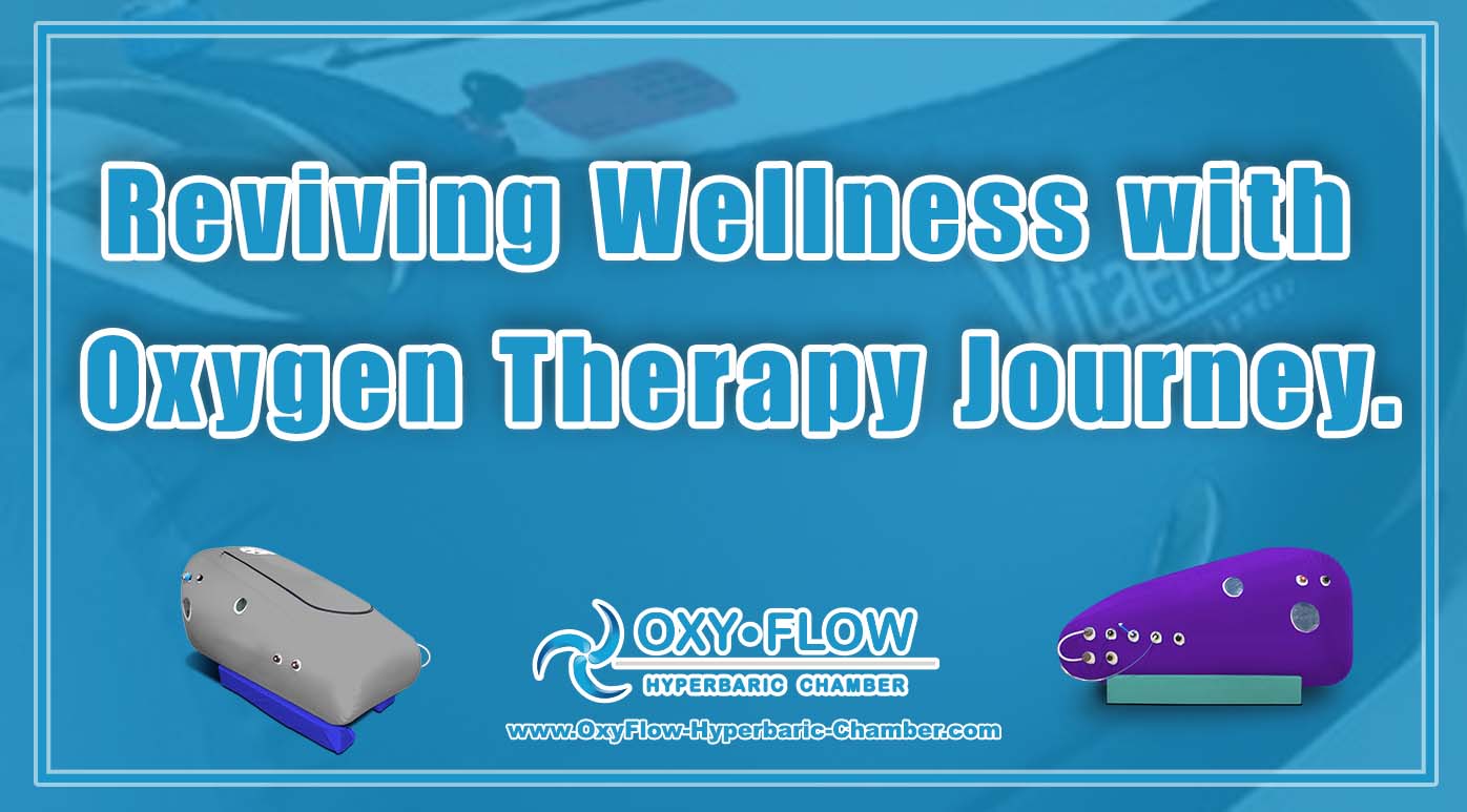 Reviving Wellness with Oxygen Therapy with OxyFlow Hyperbaric Chamber